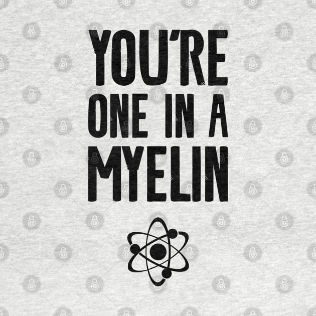 you're one in a myelin by Shirts That Bangs